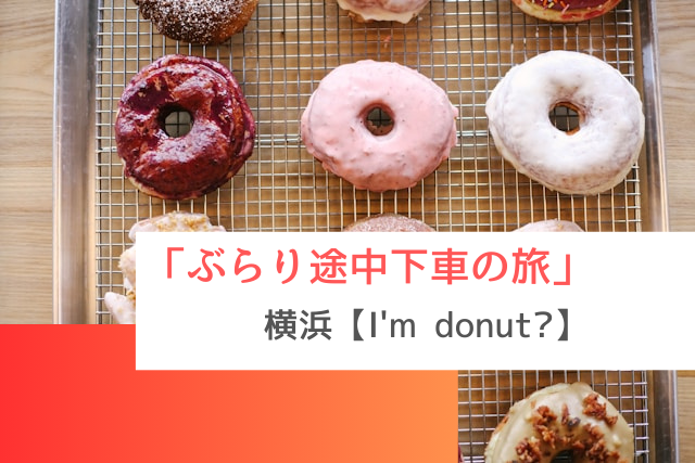 ぶらり途中下車の旅で紹介された横浜の「I’m donut？」