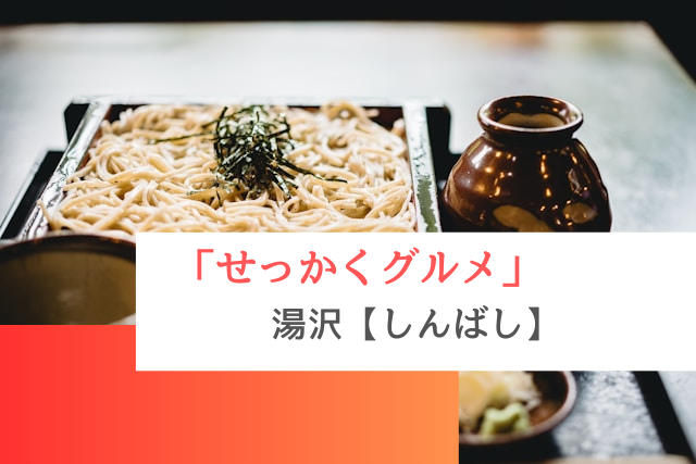 せっかくグルメで紹介された湯沢の「しんばし」