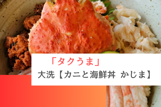 タクうまで紹介された大洗の「カニと海鮮丼 かじま」