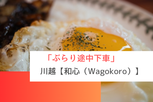 ぶらり途中下車の旅で紹介された川越の「和心（Wagokoro）」