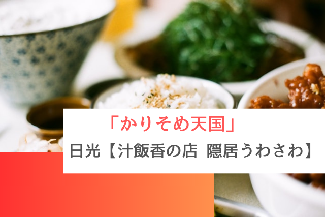 かりそめ天国で紹介された日光の「汁飯香の店 隠居うわさわ」